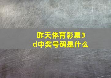 昨天体育彩票3d中奖号码是什么