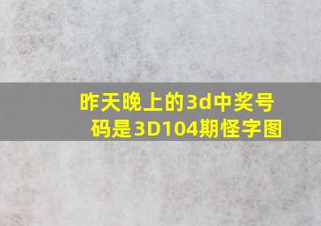 昨天晚上的3d中奖号码是3D104期怪字图