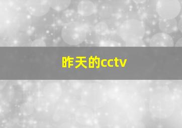 昨天的cctv