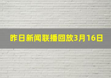 昨日新闻联播回放3月16日