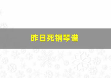 昨日死钢琴谱