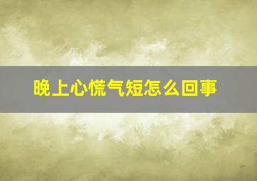 晚上心慌气短怎么回事