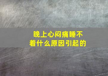 晚上心闷痛睡不着什么原因引起的