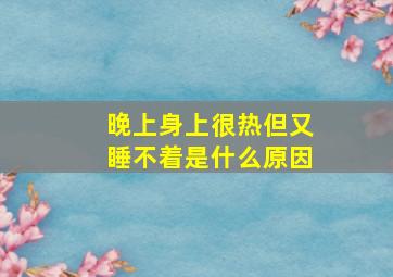 晚上身上很热但又睡不着是什么原因