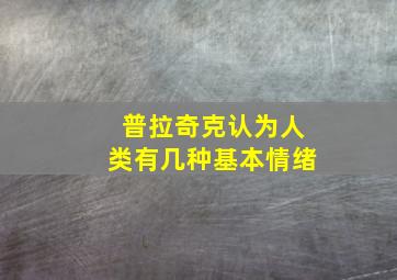 普拉奇克认为人类有几种基本情绪