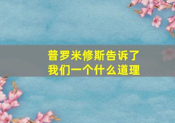 普罗米修斯告诉了我们一个什么道理