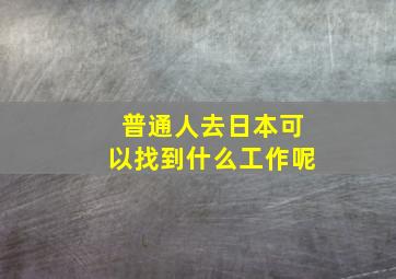 普通人去日本可以找到什么工作呢