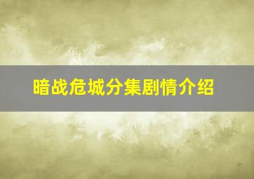 暗战危城分集剧情介绍