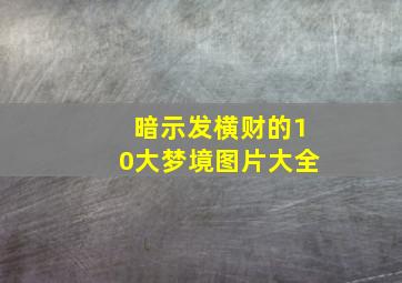 暗示发横财的10大梦境图片大全