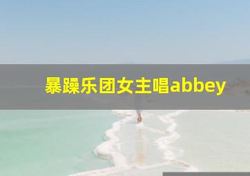 暴躁乐团女主唱abbey