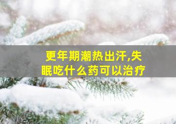 更年期潮热出汗,失眠吃什么药可以治疗