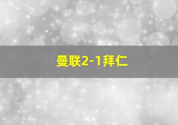 曼联2-1拜仁