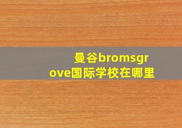 曼谷bromsgrove国际学校在哪里