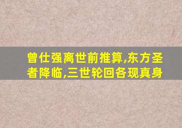 曾仕强离世前推算,东方圣者降临,三世轮回各现真身