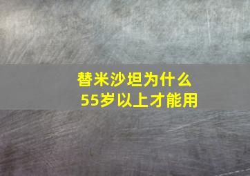 替米沙坦为什么55岁以上才能用