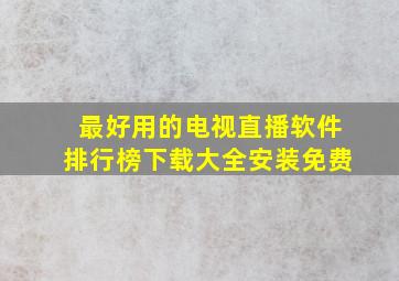 最好用的电视直播软件排行榜下载大全安装免费