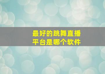 最好的跳舞直播平台是哪个软件