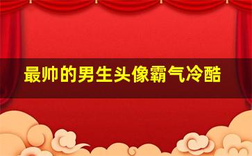 最帅的男生头像霸气冷酷