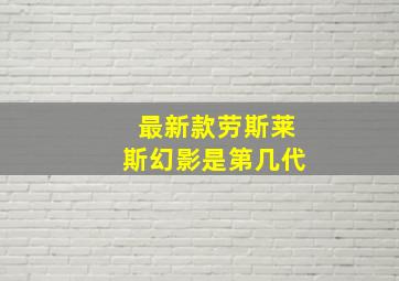 最新款劳斯莱斯幻影是第几代