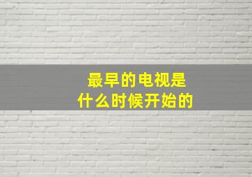 最早的电视是什么时候开始的