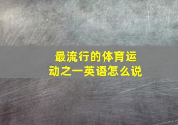 最流行的体育运动之一英语怎么说