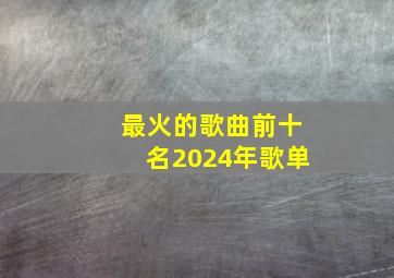 最火的歌曲前十名2024年歌单