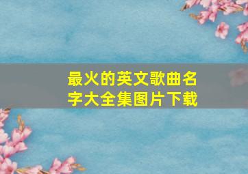 最火的英文歌曲名字大全集图片下载