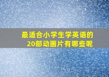 最适合小学生学英语的20部动画片有哪些呢