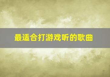 最适合打游戏听的歌曲