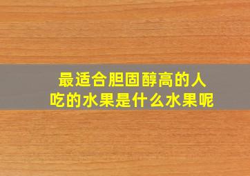 最适合胆固醇高的人吃的水果是什么水果呢