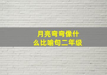 月亮弯弯像什么比喻句二年级