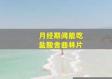 月经期间能吃盐酸舍曲林片