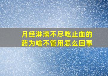 月经淋漓不尽吃止血的药为啥不管用怎么回事