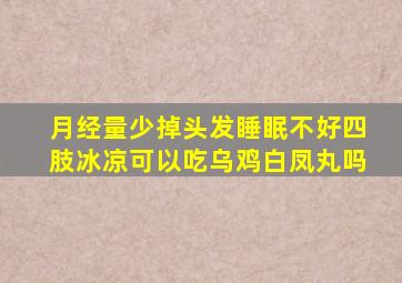 月经量少掉头发睡眠不好四肢冰凉可以吃乌鸡白凤丸吗