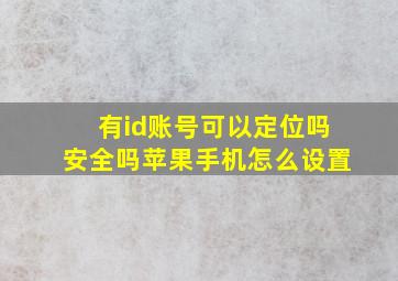 有id账号可以定位吗安全吗苹果手机怎么设置