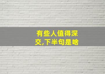 有些人值得深交,下半句是啥