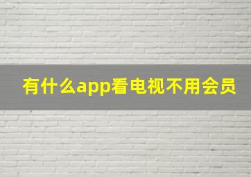 有什么app看电视不用会员