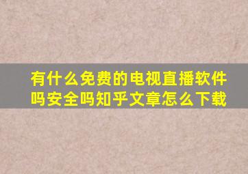 有什么免费的电视直播软件吗安全吗知乎文章怎么下载