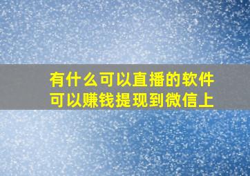 有什么可以直播的软件可以赚钱提现到微信上