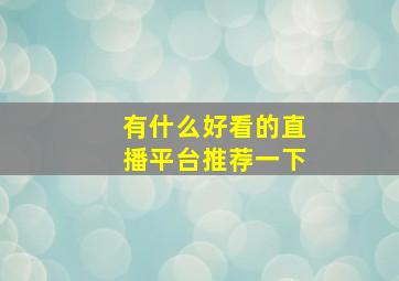 有什么好看的直播平台推荐一下