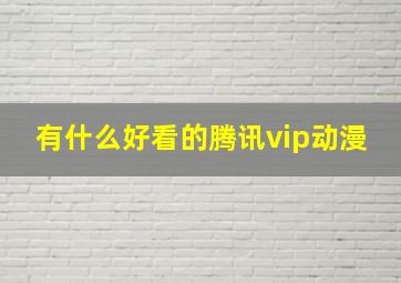 有什么好看的腾讯vip动漫