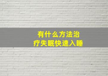 有什么方法治疗失眠快速入睡