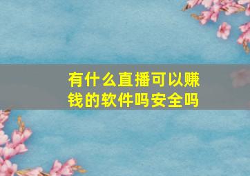 有什么直播可以赚钱的软件吗安全吗