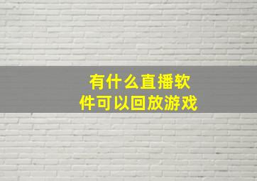 有什么直播软件可以回放游戏