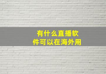 有什么直播软件可以在海外用