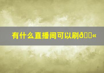 有什么直播间可以刷🔫