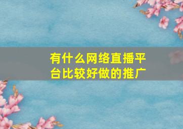 有什么网络直播平台比较好做的推广