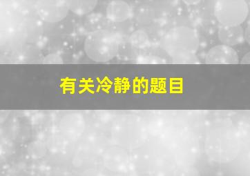 有关冷静的题目