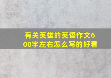 有关英雄的英语作文600字左右怎么写的好看