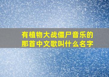 有植物大战僵尸音乐的那首中文歌叫什么名字